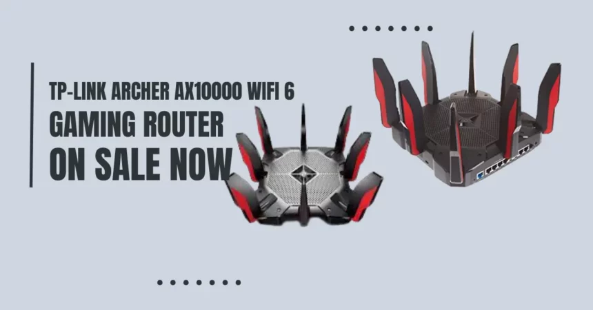 TP-Link Archer AX10000 WiFi 6 Gaming Router on sale now