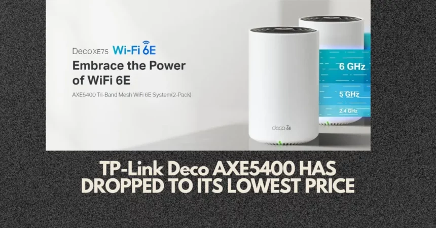 TP-Link Deco AXE5400 HAS DROPPED TO ITS LOWEST PRICE