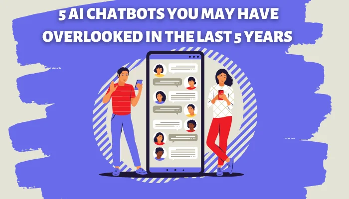 Discover These 5 AI Chatbots You May Have Overlooked in the Last 5 Years