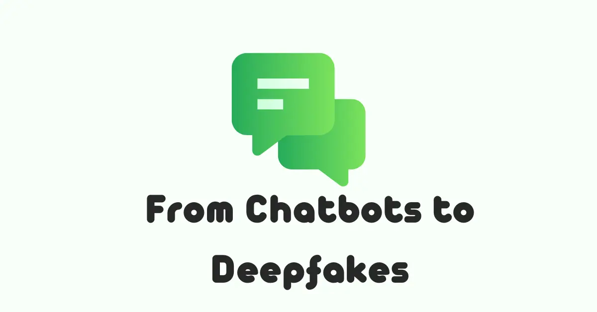 From Chatbots to Deepfakes