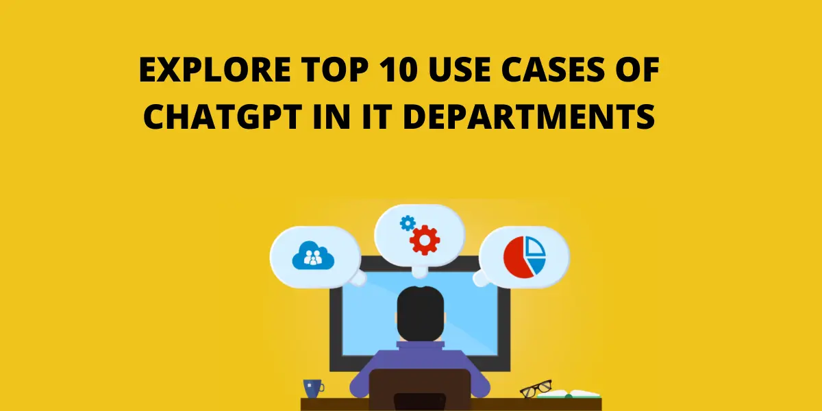 Explore Top 10 Use Cases of ChatGPT in IT Departments